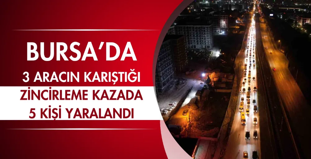 Bursa’da 3 aracın karıştığı zincirleme kazada 5 kişi yaralandı