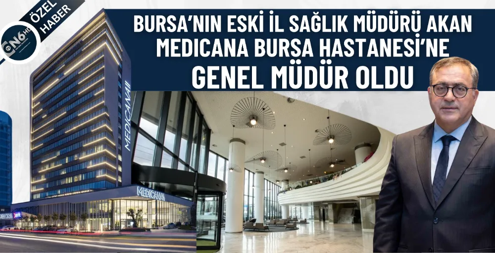 Bursa’nın eski İl Sağlık Müdürü Akan Medicana Bursa Hastanesi’ne genel müdür oldu 