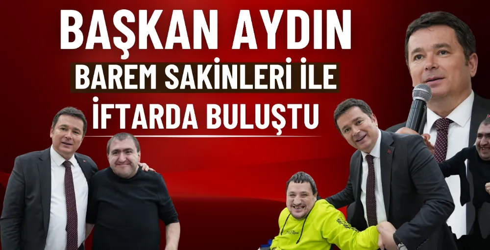 Başkan Aydın, BAREM sakinleri ile iftarda buluştu