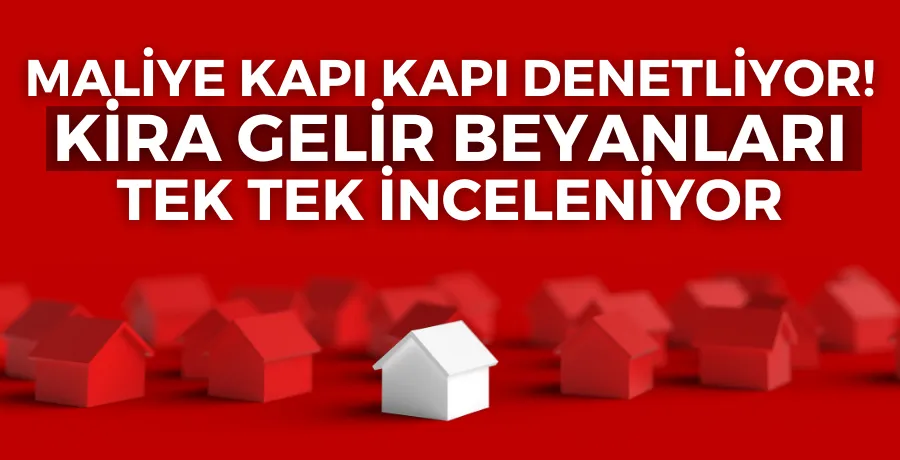 Maliye kapı kapı denetliyor! Kira gelir beyanları tek tek inceleniyor