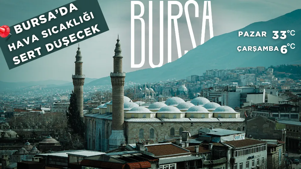 Bursa’da hava sıcaklığı 33 dereceden 6 dereceye düşecek