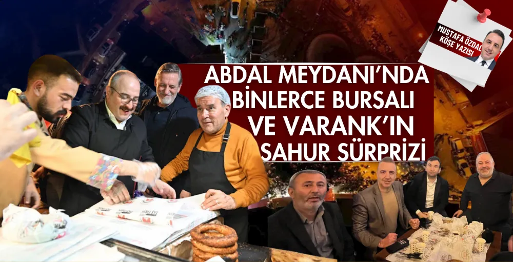 Abdal Meydanı’nda binlerce Bursalı ve Varank’ın sahur sürprizi