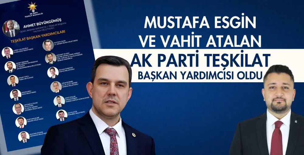 Mustafa Esgin ve Vahit Atalan AK PARTİ Teşkilat Başkan Yardımcısı oldu