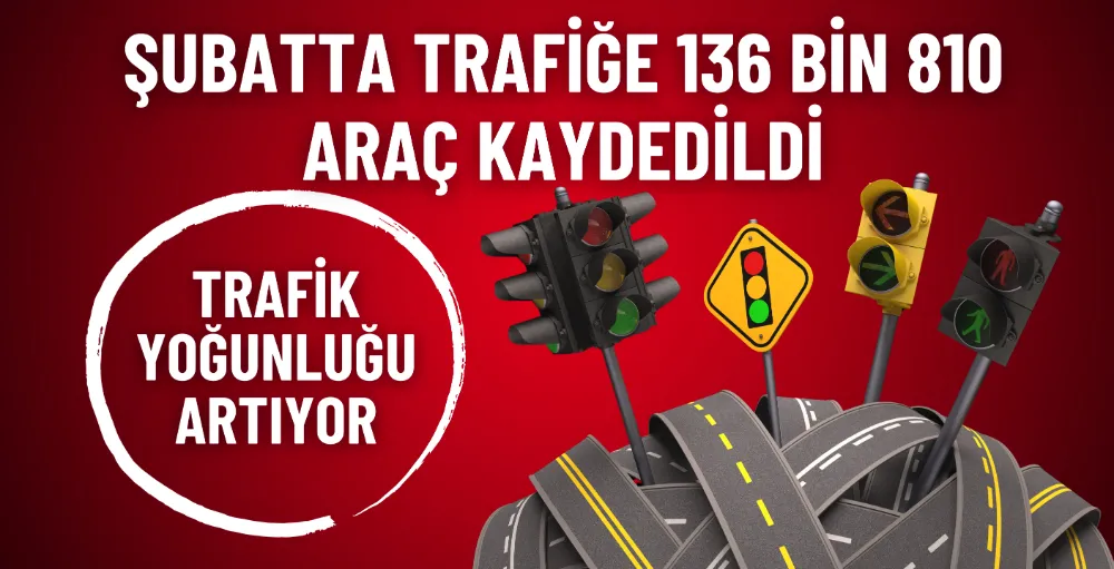 Şubatta trafiğe 136 bin 810 araç kaydedildi