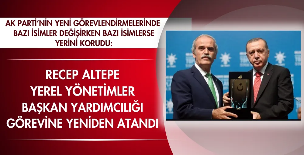 Recep Altepe, Yerel Yönetimler Başkan Yardımcılığı görevine yeniden atandı