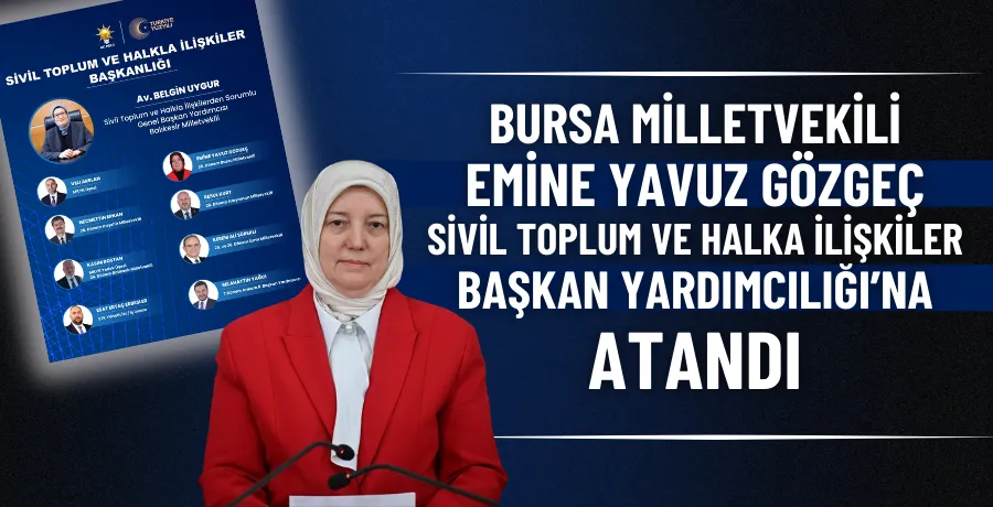 Bursa Milletvekili Gözgeç, Sivil Toplum ve Halkla İlişkiler Başkan Yardımcılığı görevine atandı