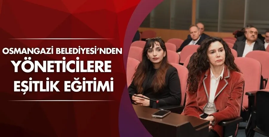 Osmangazi Belediyesi’nden yöneticilere eşitlik eğitimi