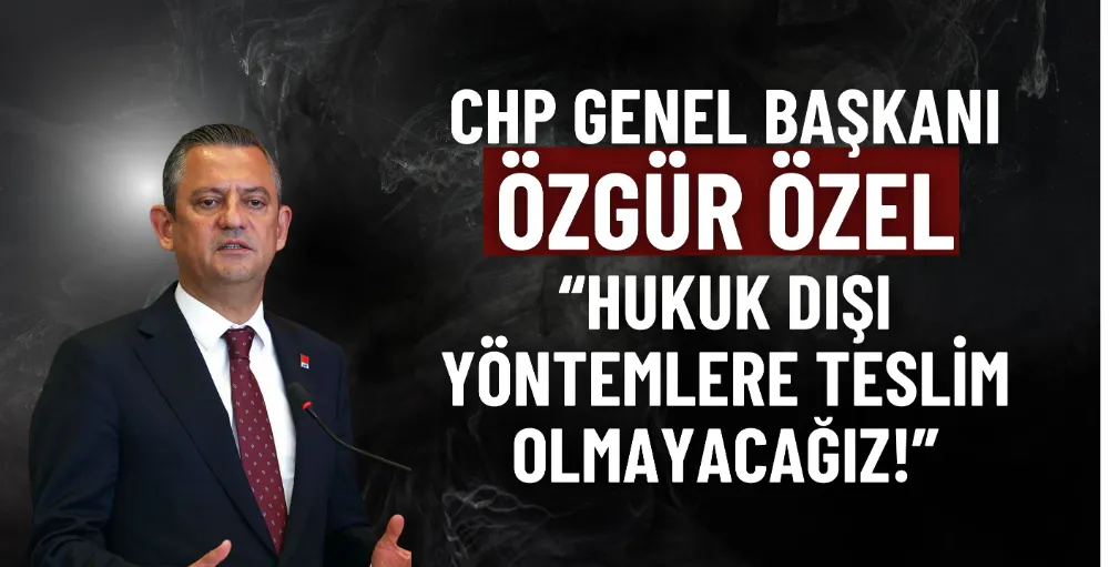 Hukuk dışı yöntemlere teslim olmayacağız!