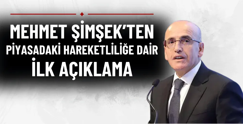 Mehmet Şimşek’ten piyasadaki hareketliliğe dair ilk açıklama