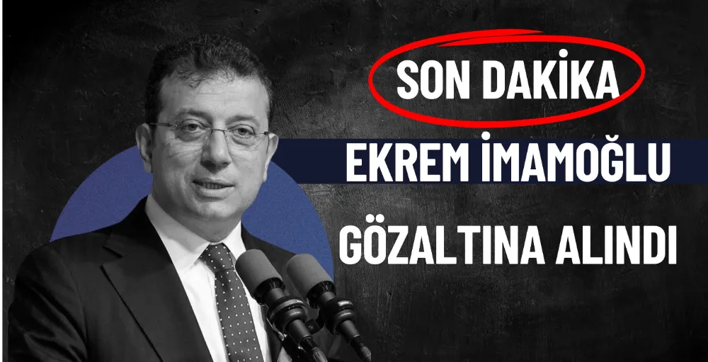 Ekrem İmamoğlu gözaltına alındı