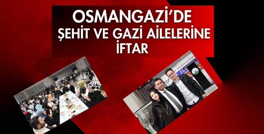 Osmangazi’de Şehit ve Gazi Ailelerine iftar