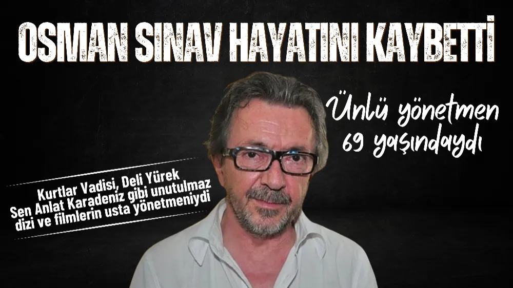 Ünlü yönetmen Osman Sınav hayatını kaybetti