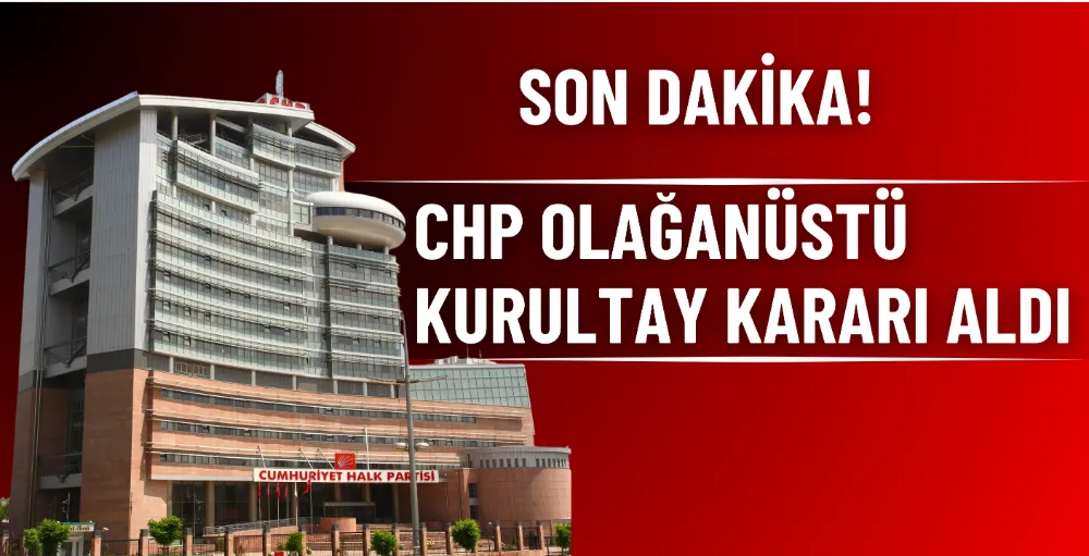 CHP olağanüstü kurultay kararı aldı