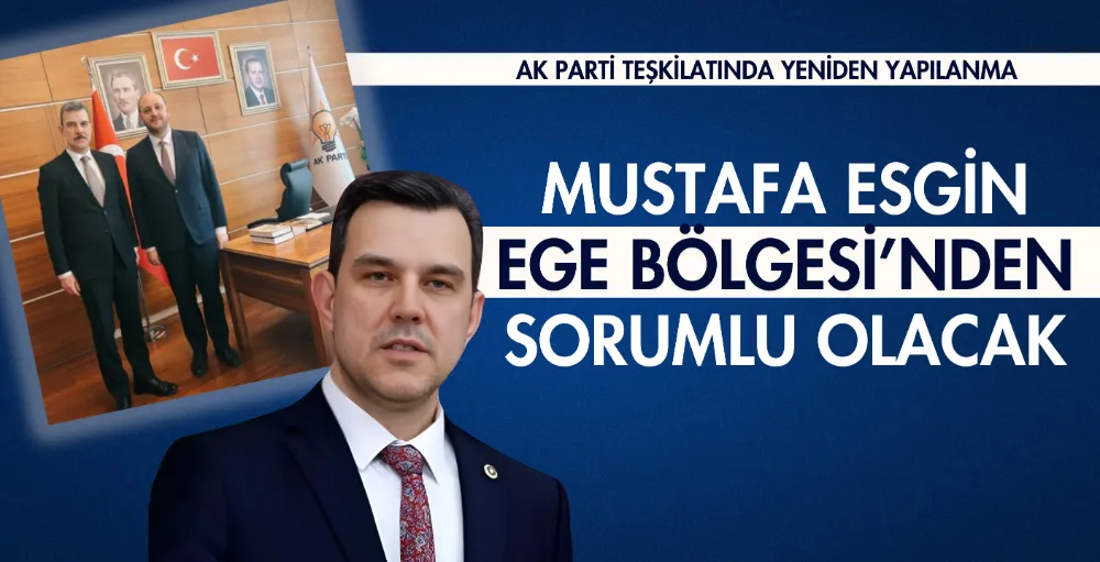 Mustafa Esgin Ege Bölgesi’nden sorumlu olacak