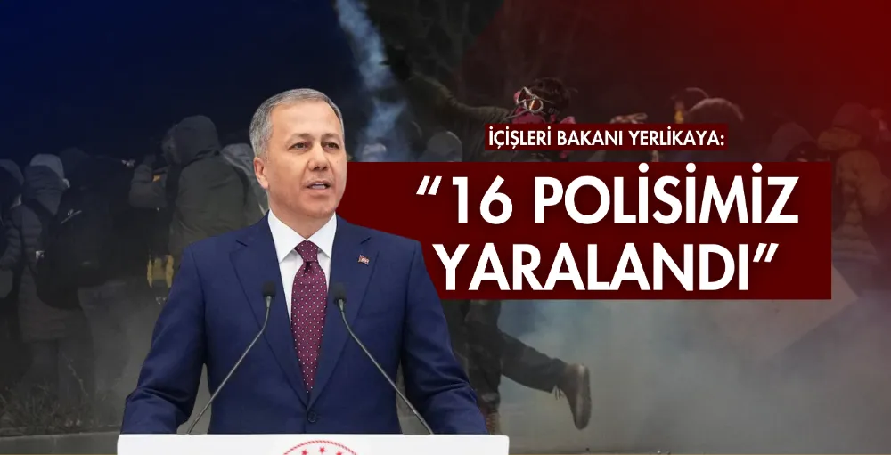 Bakan Yerlikaya: 16 polisimiz yaralandı