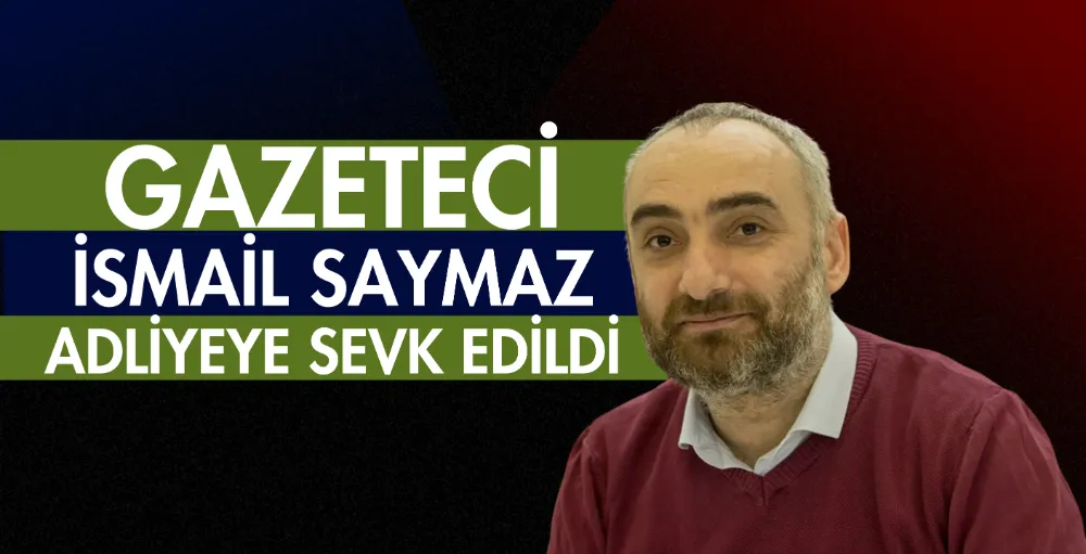 Gazeteci İsmail Saymaz adliyeye sevk edildi