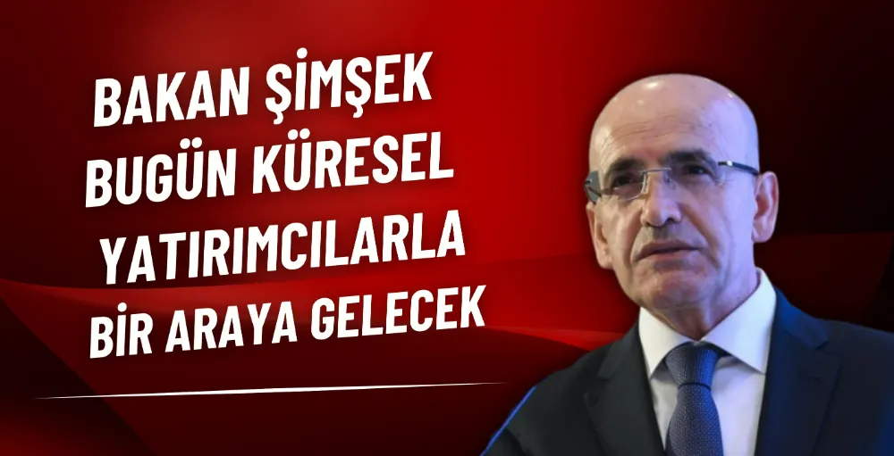 Bakan Şimşek, bugün küresel yatırımcılarla bir araya gelecek