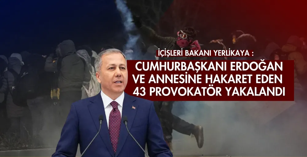 Cumhurbaşkanı Erdoğan ve annesine hakaret eden 43 provokatör yakalandı