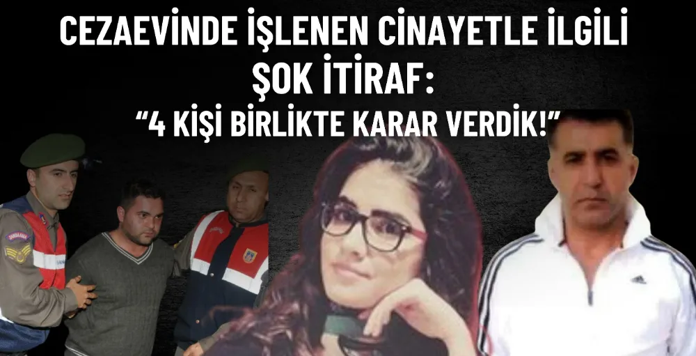 Cezaevinde işlenen cinayetle ilgili şok itiraf: 4 kişi birlikte karar verdik!