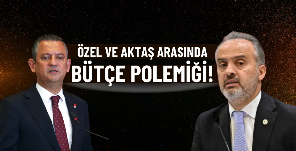 Özel ve Aktaş arasında bütçe polemiği!