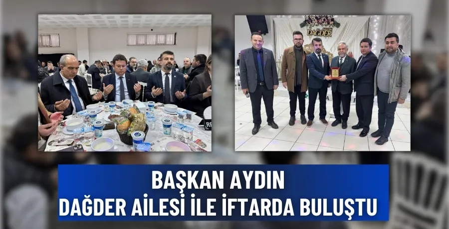 Başkan Aydın, DAĞDER ailesi ile iftarda buluştu