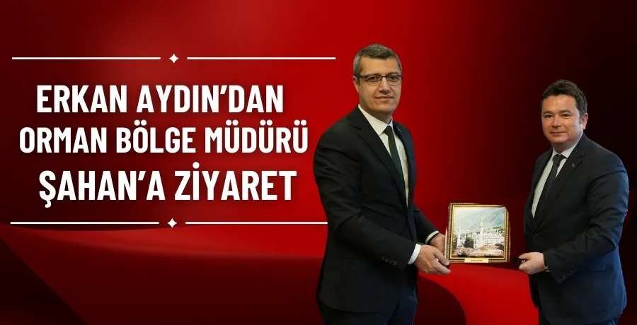 Erkan Aydın’dan Orman Bölge Müdürü Şahan’a ziyaret