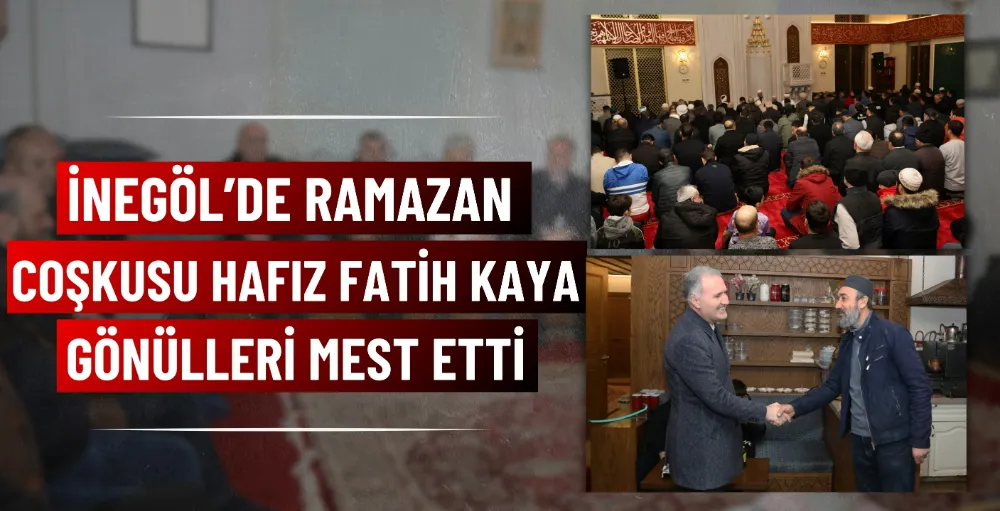 İnegöl’de ramazan coşkusu Hafız Fatih Kaya gönülleri mest etti