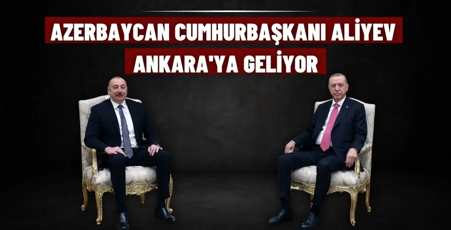 Azerbaycan Cumhurbaşkanı Aliyev Ankara