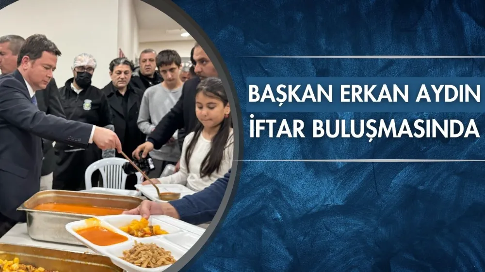 Başkan Erkan Aydın iftar buluşmasında