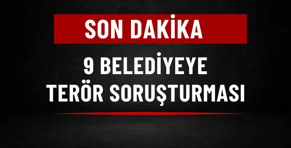 9 Belediye için terör soruşturması