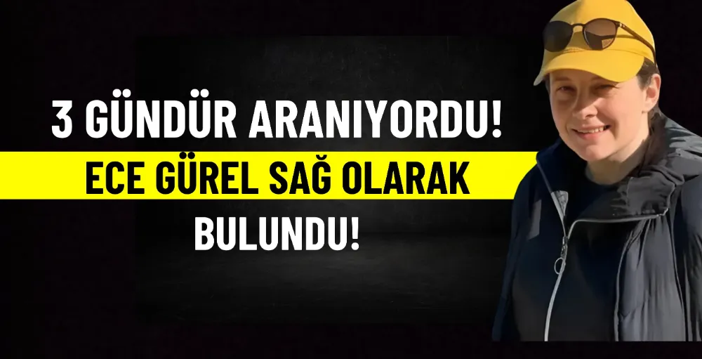 3 gündür kayıp olan Ece Gürel sağ olarak bulundu