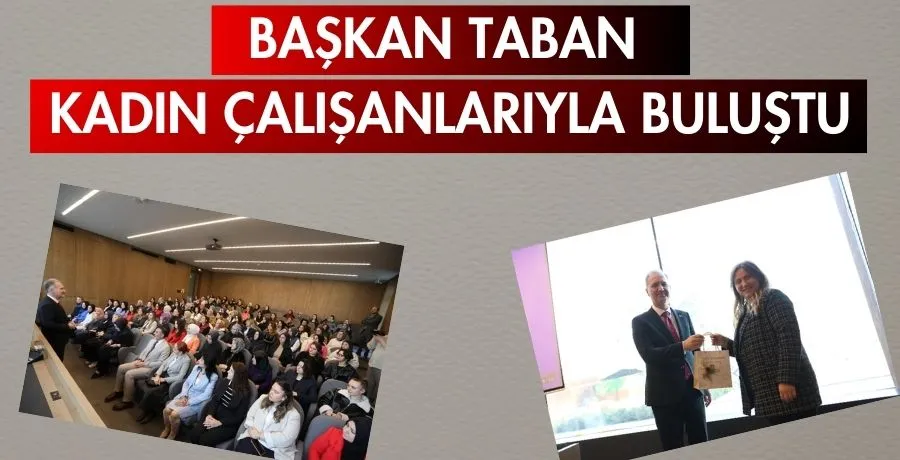 Başkan Taban kadın çalışanlarıyla buluştu