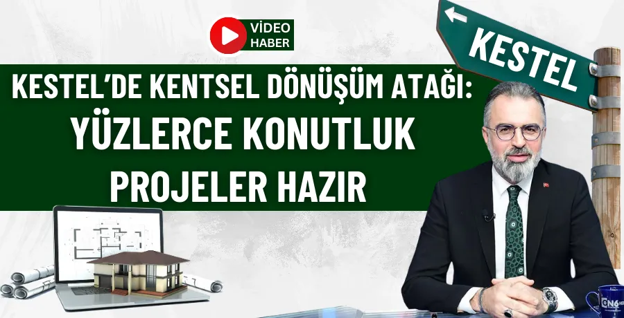 Kestel’de kentsel dönüşüm atağı: Yüzlerce konutluk projeler hazır 