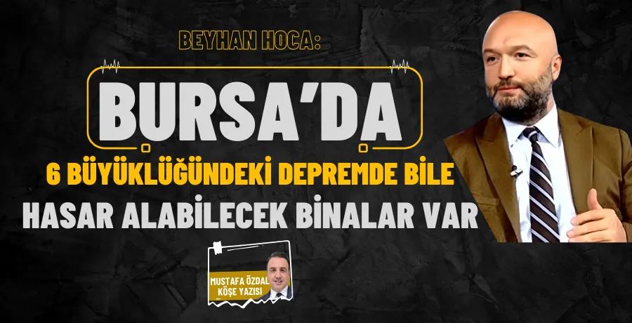 Beyhan Hoca: Bursa’da 6 büyüklüğündeki depremde bile hasar alabilecek binalar var