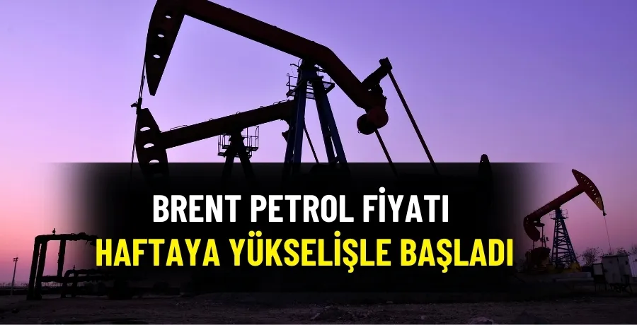 Brent petrol fiyatı haftaya yükselişle başladı