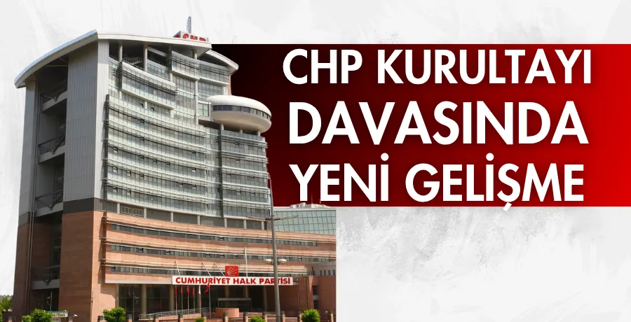 CHP Kurultayı davasında yeni gelişme