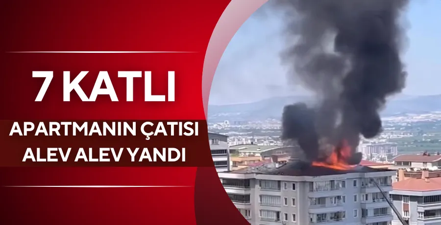 7 katlı apartmanın çatısı alev alev yandı