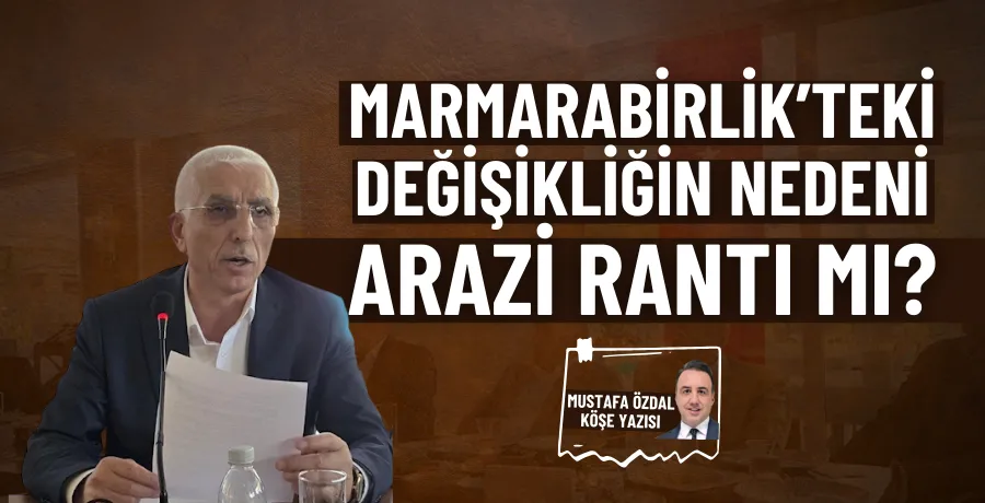 Marmarabirlik’teki değişikliğin nedeni arazi rantı mı?