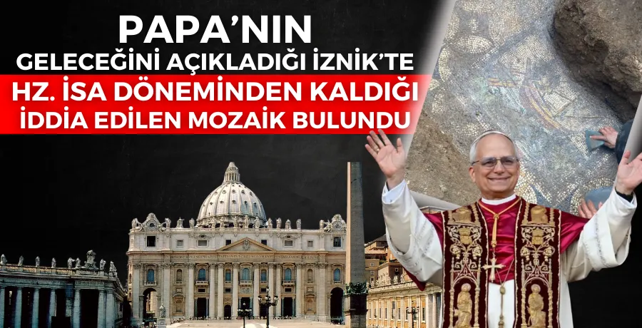 Papa’nın geleceğini açıkladığı İznik’te Hz. İsa döneminden kaldığı iddia edilen mozaik bulundu