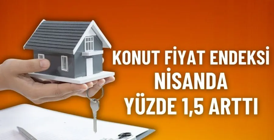 Konut Fiyat Endeksi nisanda yüzde 1,5 arttı