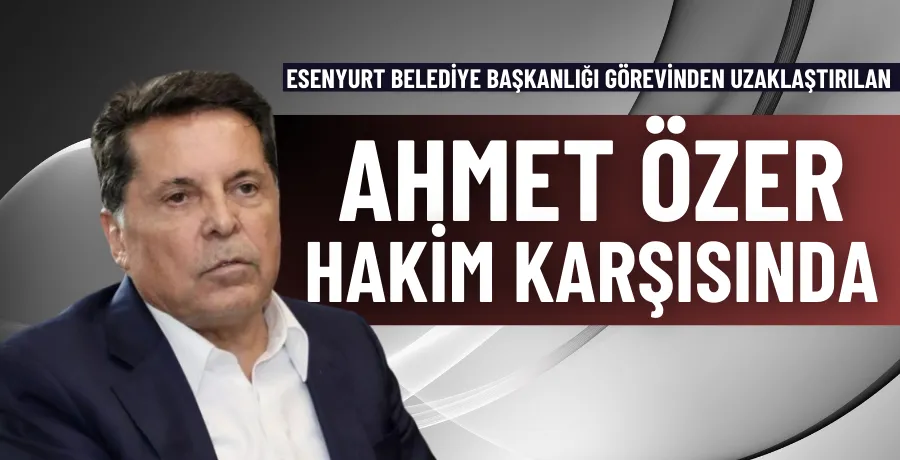 Ahmet Özer hakim karşısında