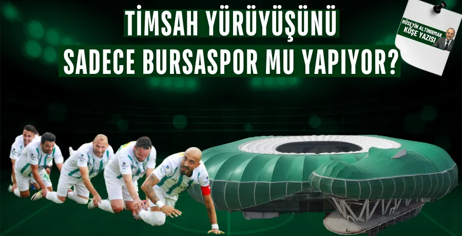 Timsah yürüyüşünü sadece Bursaspor mu yapıyor?