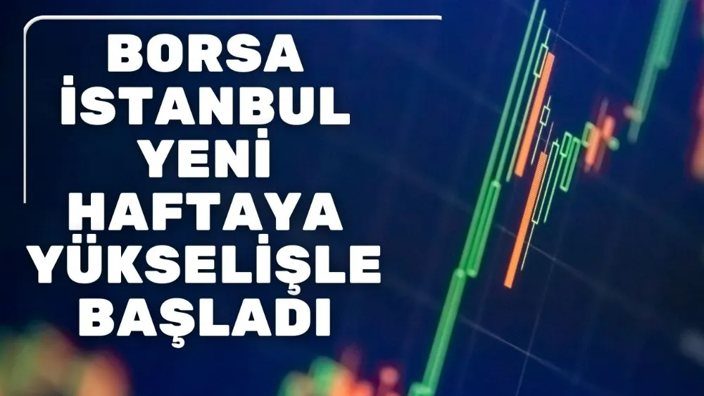 Borsa İstanbul yeni haftaya yükselişle başladı