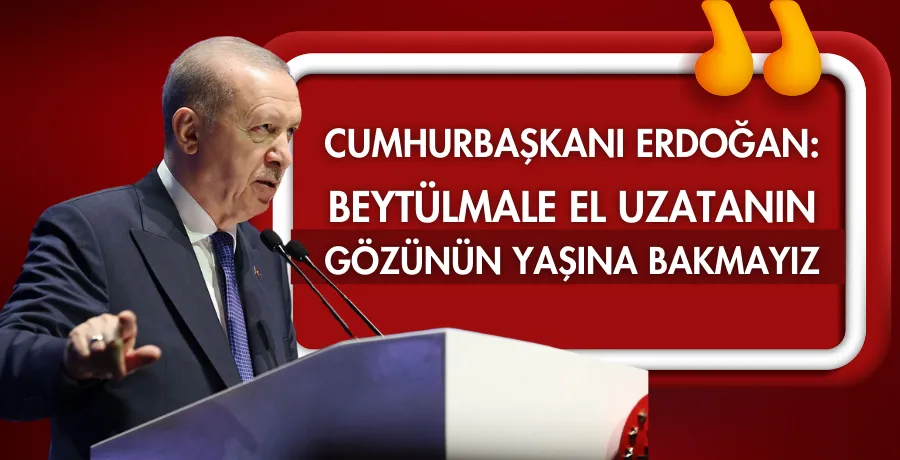 Cumhurbaşkanı Erdoğan: Beytülmale el uzatanın gözünün yaşına bakmayız