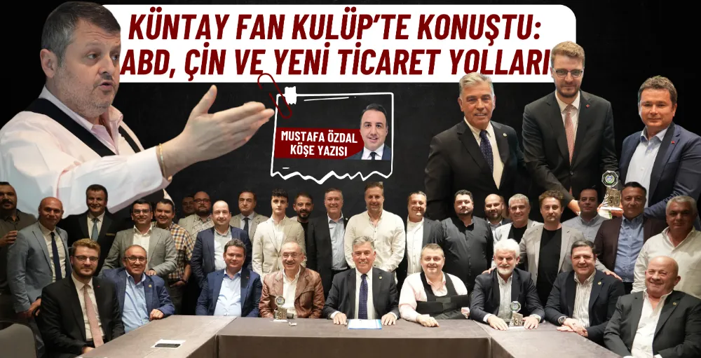 Küntay Fan kulüp’te konuştu: ABD, Çin ve yeni ticaret yolları 