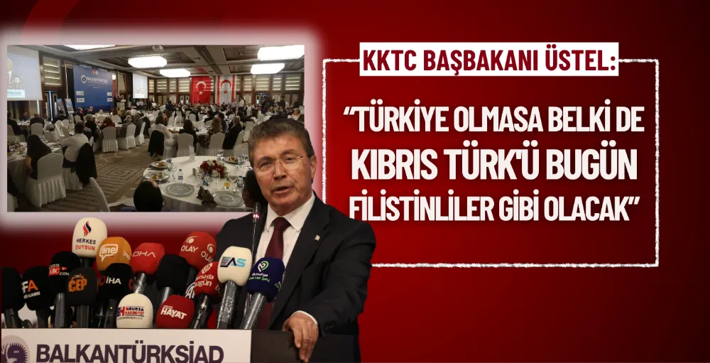 KKTC Başbakanı Üstel: Türkiye olmasa belki de Kıbrıs Türk