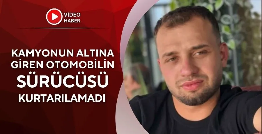 Kamyonun altına giren otomobilin sürücüsü kurtarılamadı