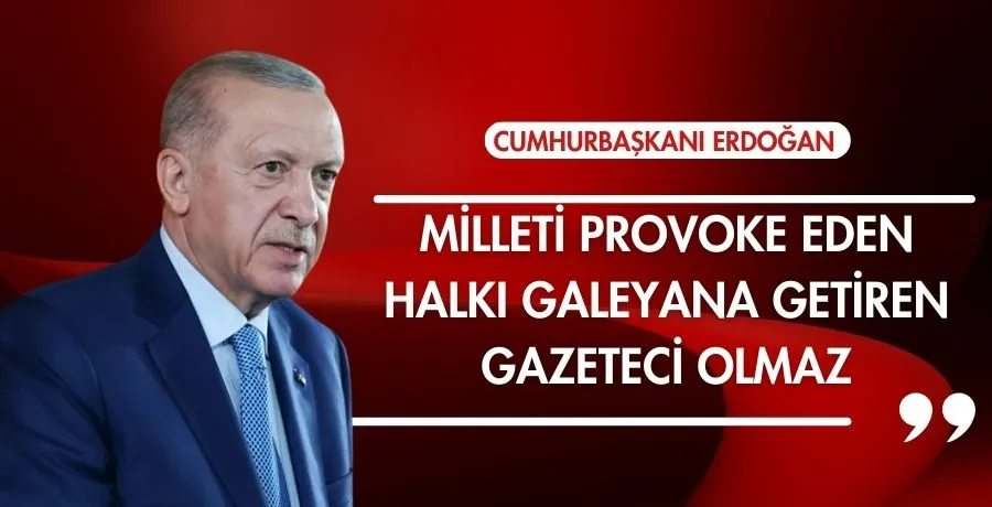 Cumhurbaşkanı Erdoğan: Milleti provoke eden, halkı galeyana getiren gazeteci olmaz