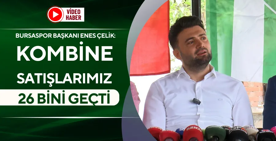 Bursaspor Başkanı Çelik: Kombine satışlarımız 26 bini geçti