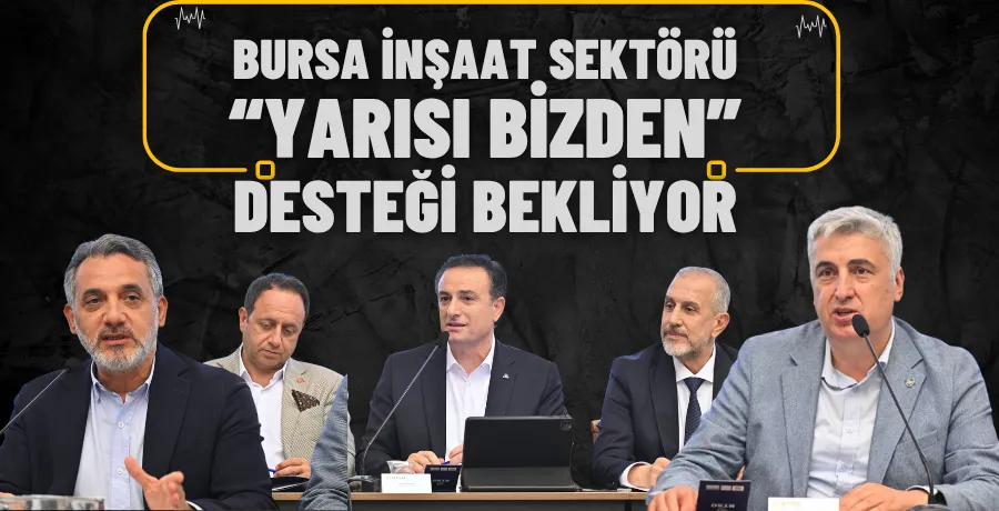 Bursa İnşaat Sektörü “Yarısı Bizden” desteği bekliyor